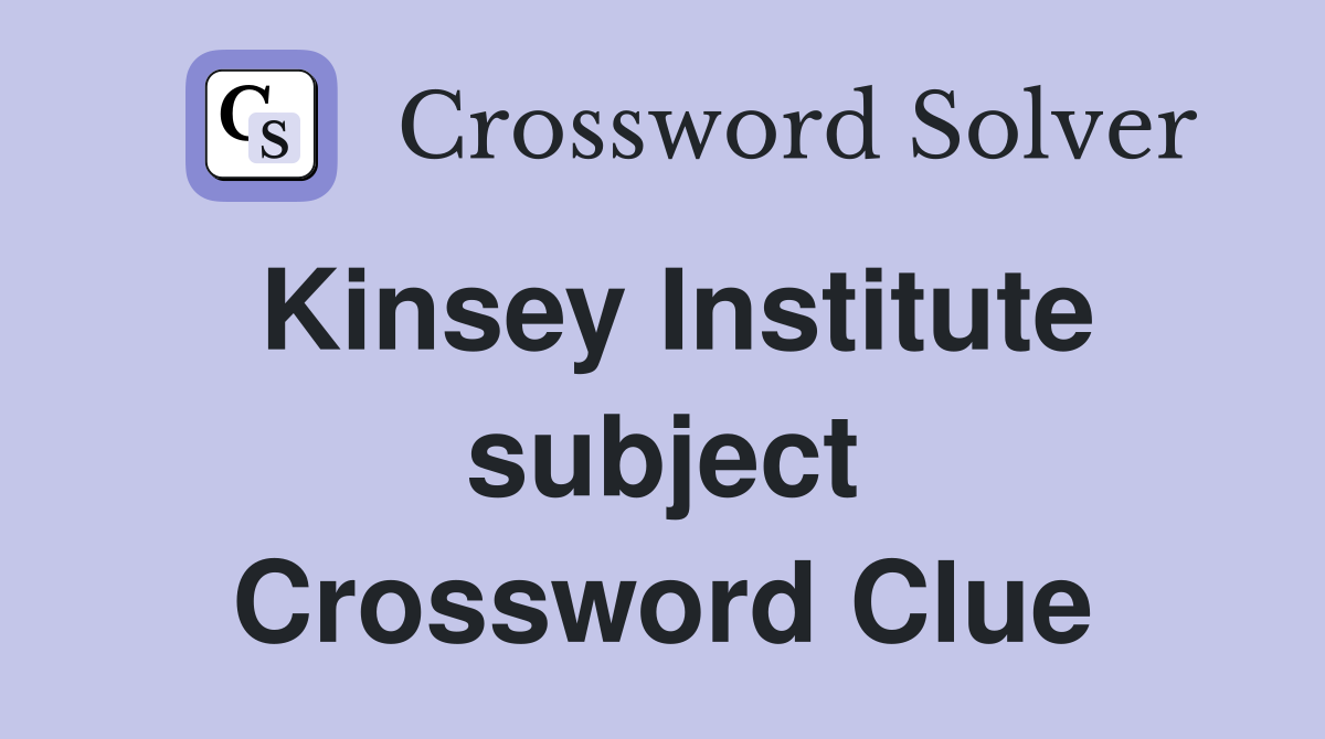 Kinsey Institute subject Crossword Clue