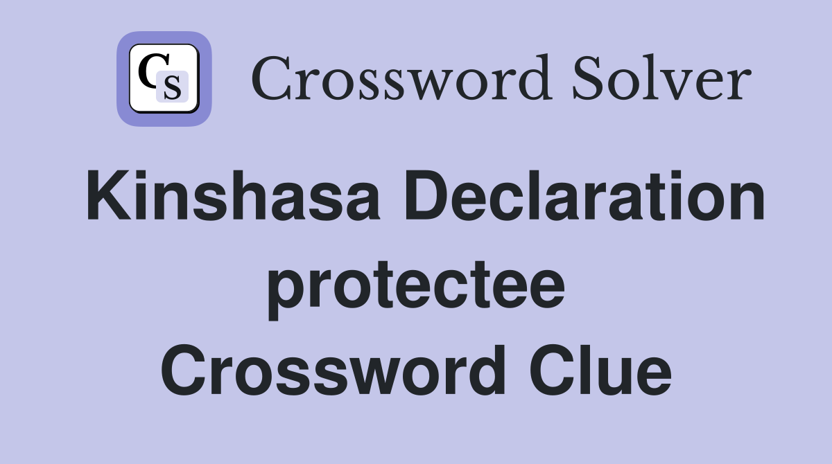 Kinshasa Declaration protectee Crossword Clue