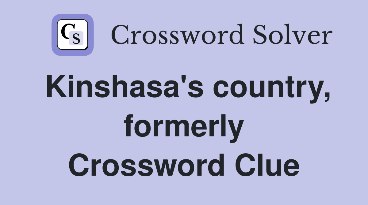 Kinshasa's country, formerly Crossword Clue