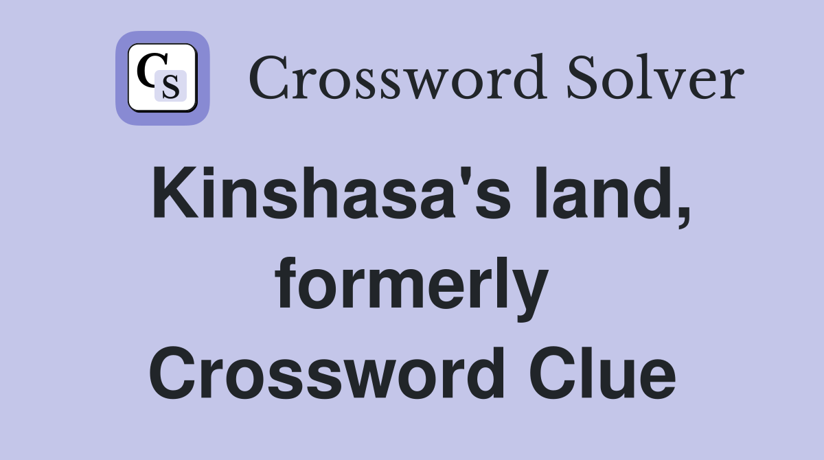 Kinshasa's land, formerly Crossword Clue