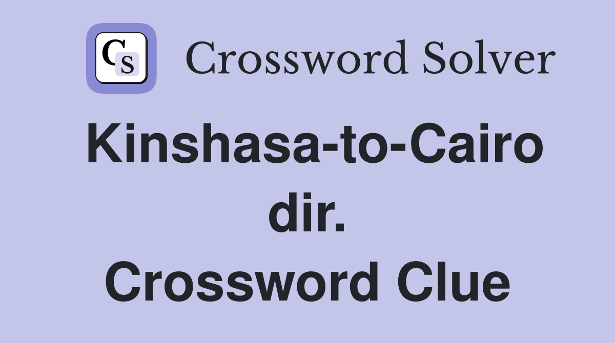 Kinshasa-to-Cairo dir. Crossword Clue