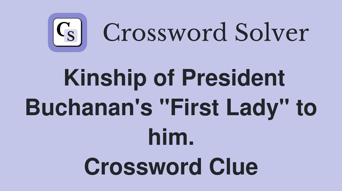 Kinship of President Buchanan's "First Lady" to him. Crossword Clue