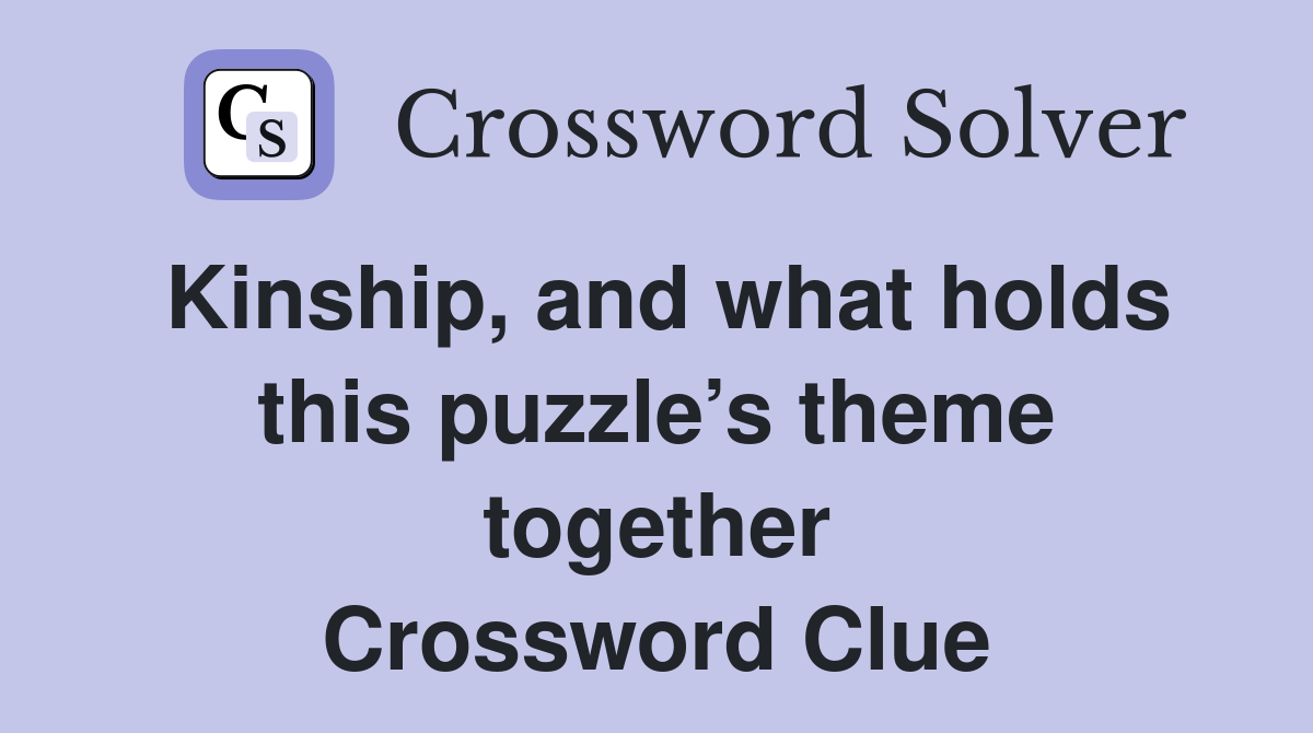 Kinship, and what holds this puzzle’s theme together Crossword Clue