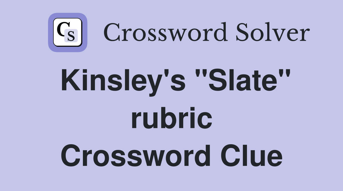 Kinsley's "Slate" rubric Crossword Clue