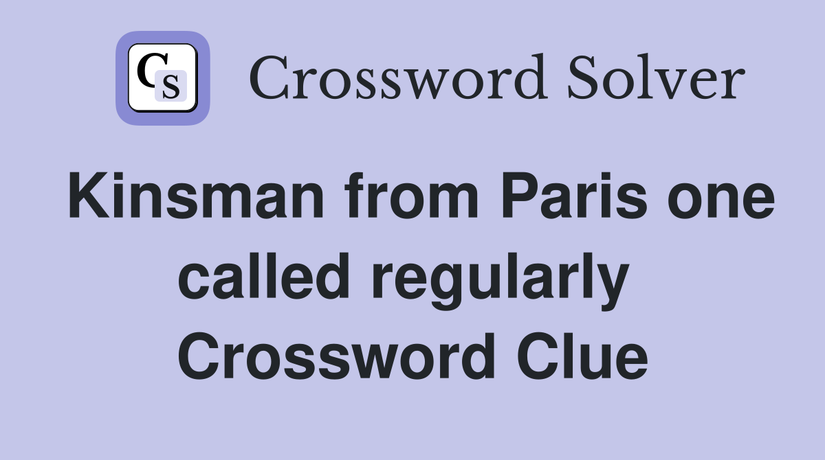 Kinsman from Paris one called regularly  Crossword Clue