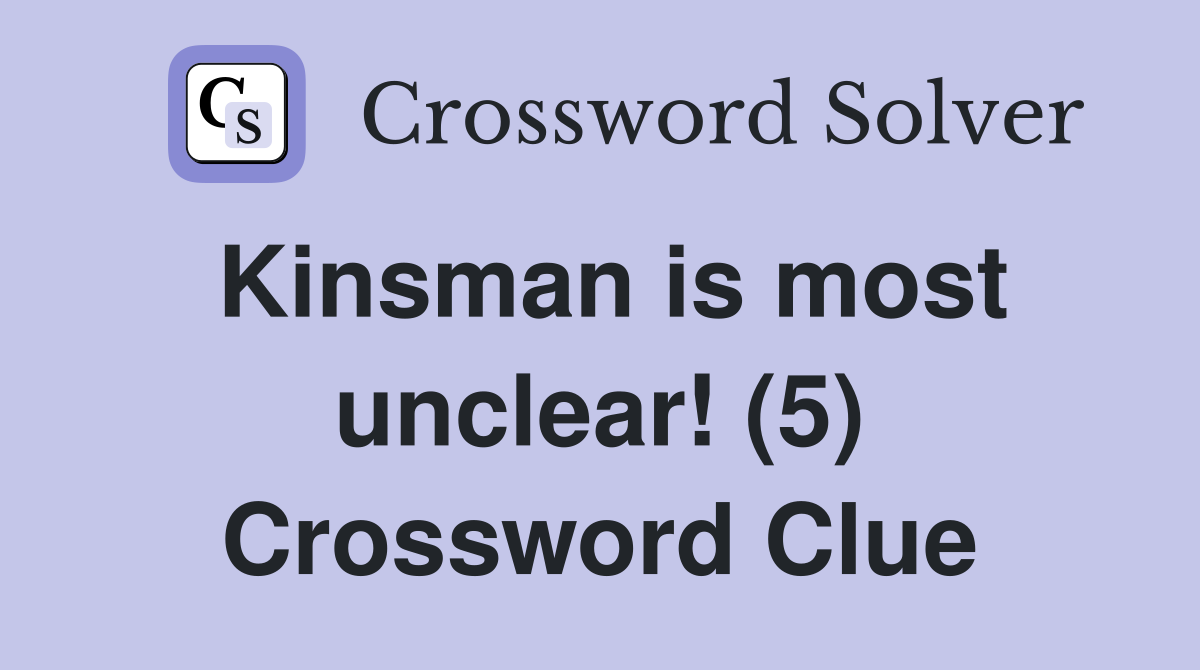 Kinsman is most unclear! (5) Crossword Clue
