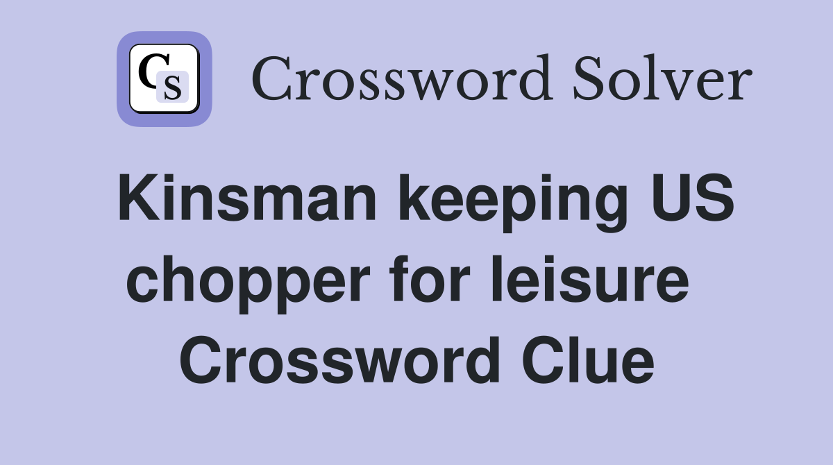 Kinsman keeping US chopper for leisure  Crossword Clue
