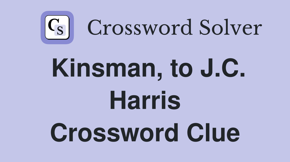 Kinsman, to J.C. Harris Crossword Clue