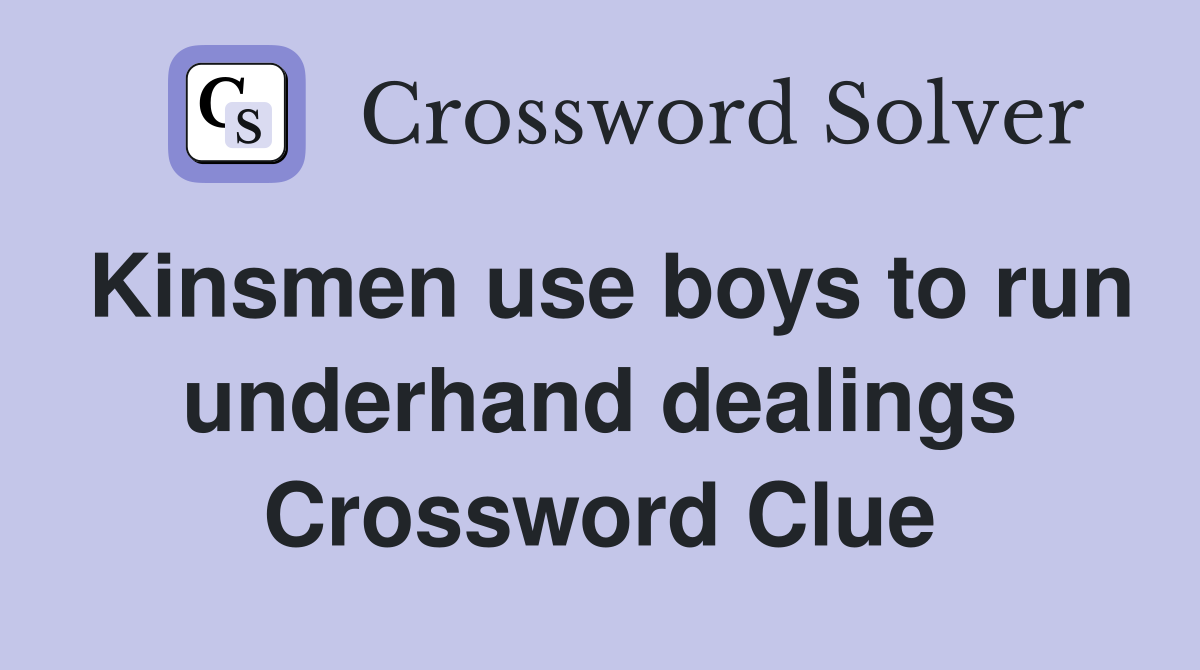 Kinsmen use boys to run underhand dealings Crossword Clue