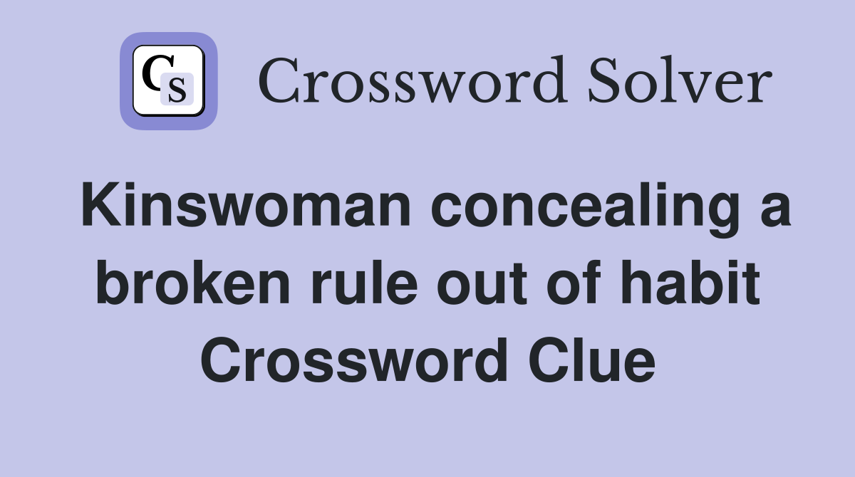 Kinswoman concealing a broken rule out of habit Crossword Clue