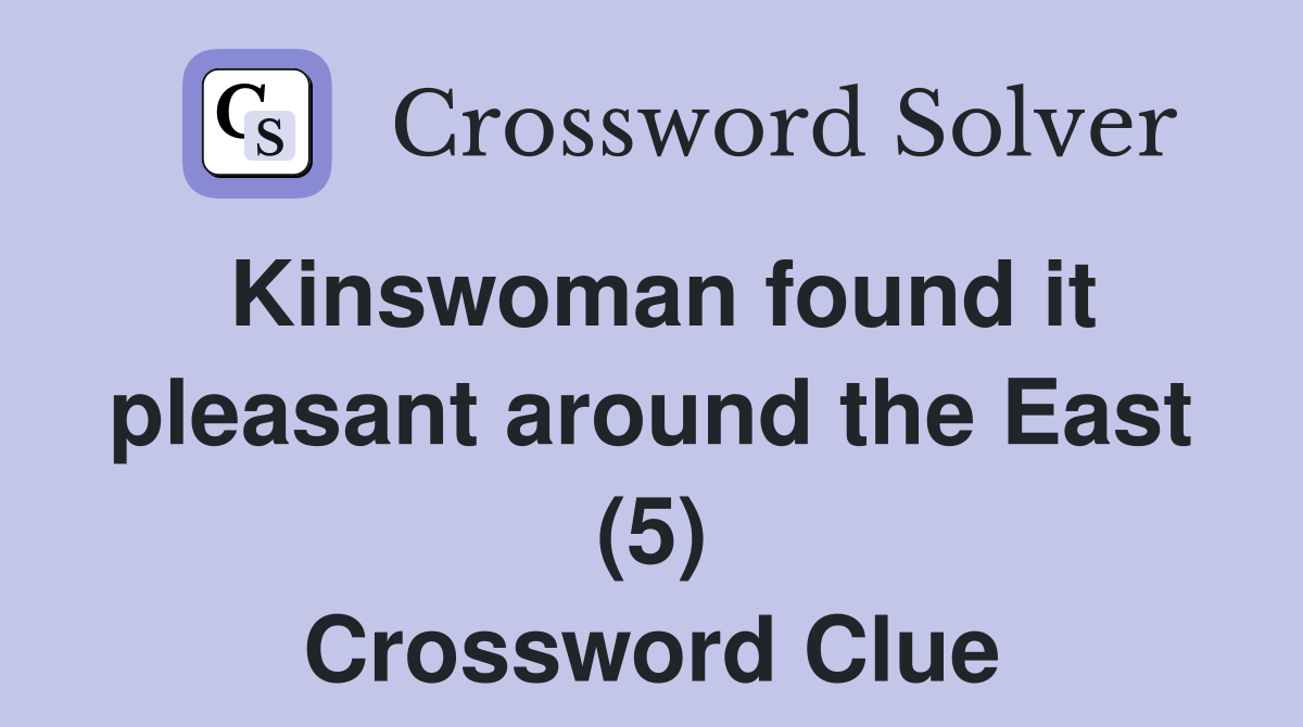 Kinswoman found it pleasant around the East (5) Crossword Clue