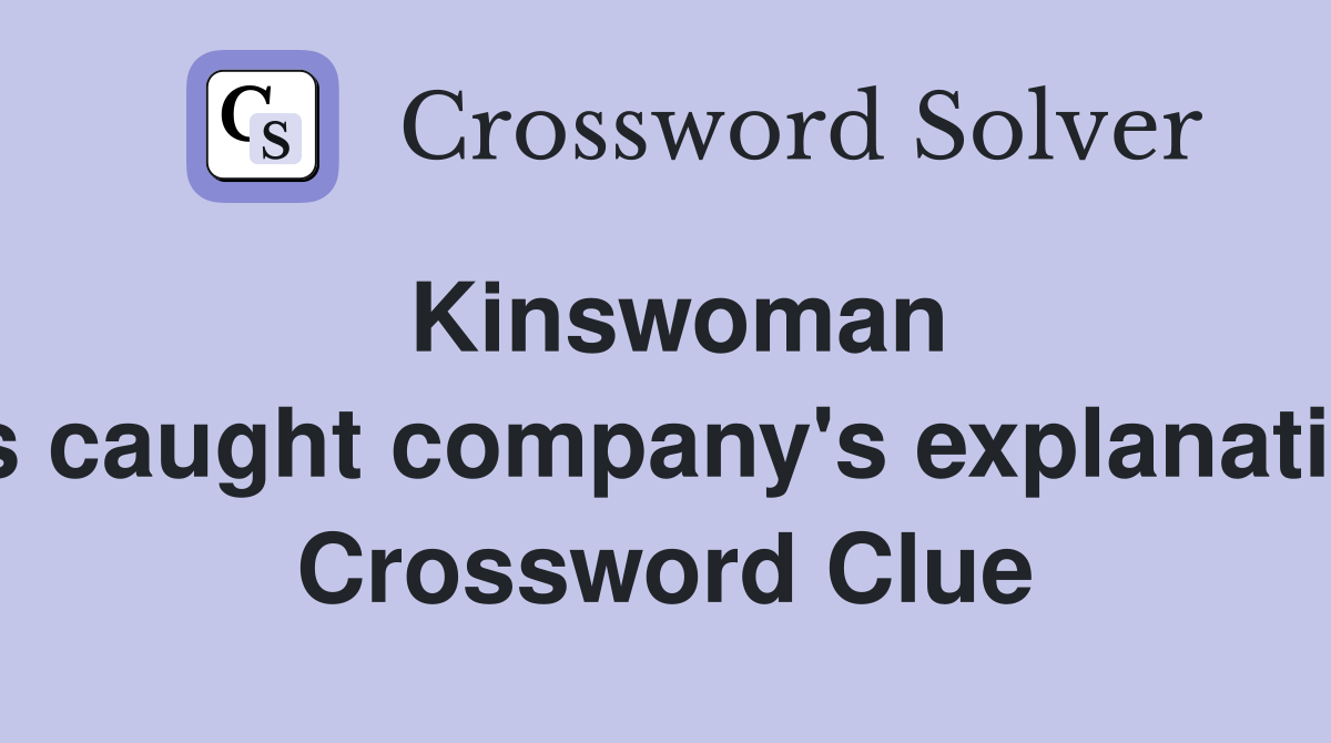 Kinswoman has caught company's explanation  Crossword Clue