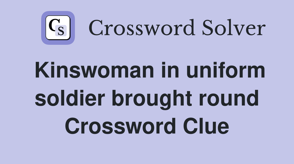 Kinswoman in uniform soldier brought round Crossword Clue