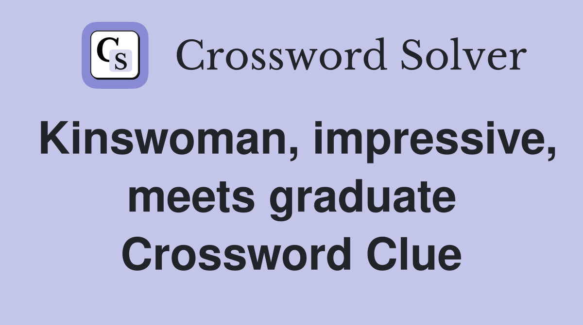 Kinswoman, impressive, meets graduate Crossword Clue