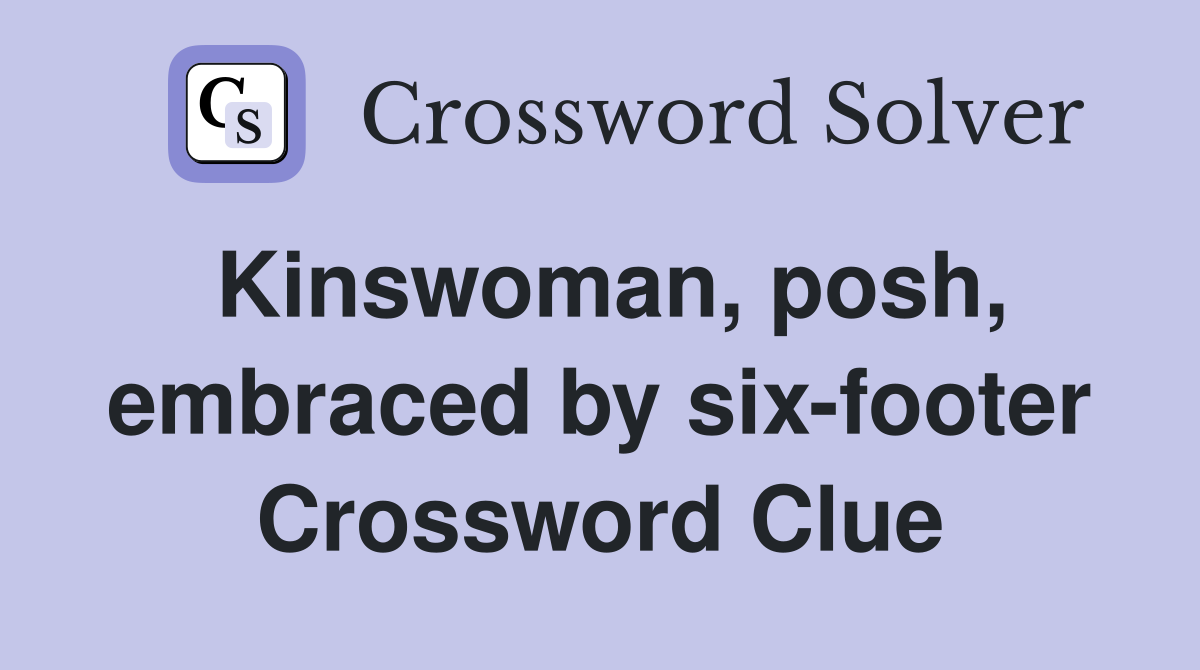 Kinswoman, posh, embraced by six-footer Crossword Clue