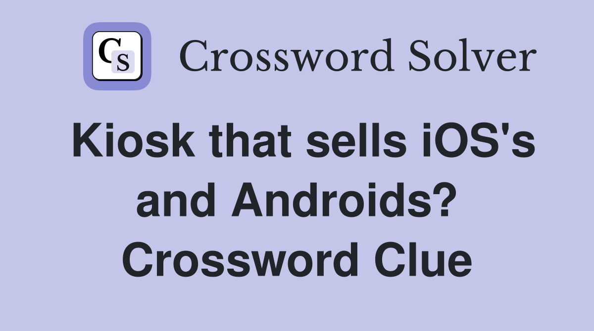 Kiosk that sells iOS's and Androids? Crossword Clue