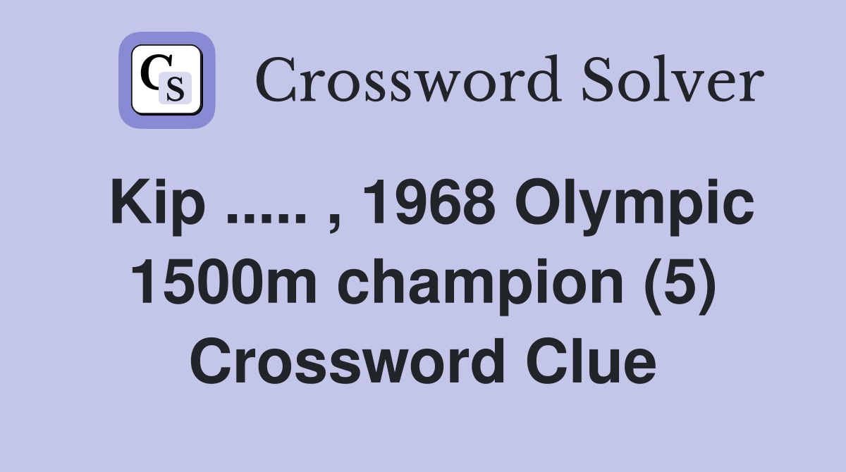 Kip ..... , 1968 Olympic 1500m champion (5) Crossword Clue