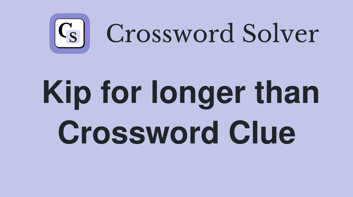 Kip for longer than Crossword Clue