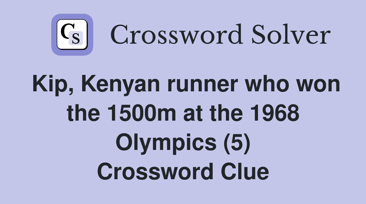 Kip, Kenyan runner who won the 1500m at the 1968 Olympics (5) Crossword Clue