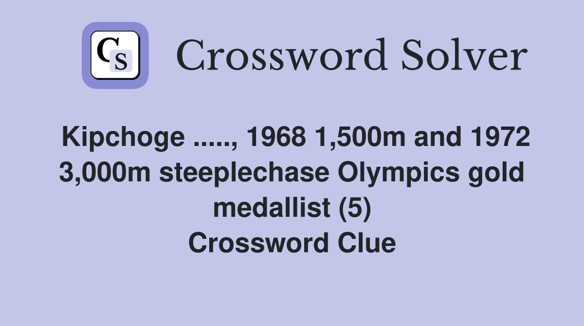 Kipchoge ....., 1968 1,500m and 1972 3,000m steeplechase Olympics gold medallist (5) Crossword Clue