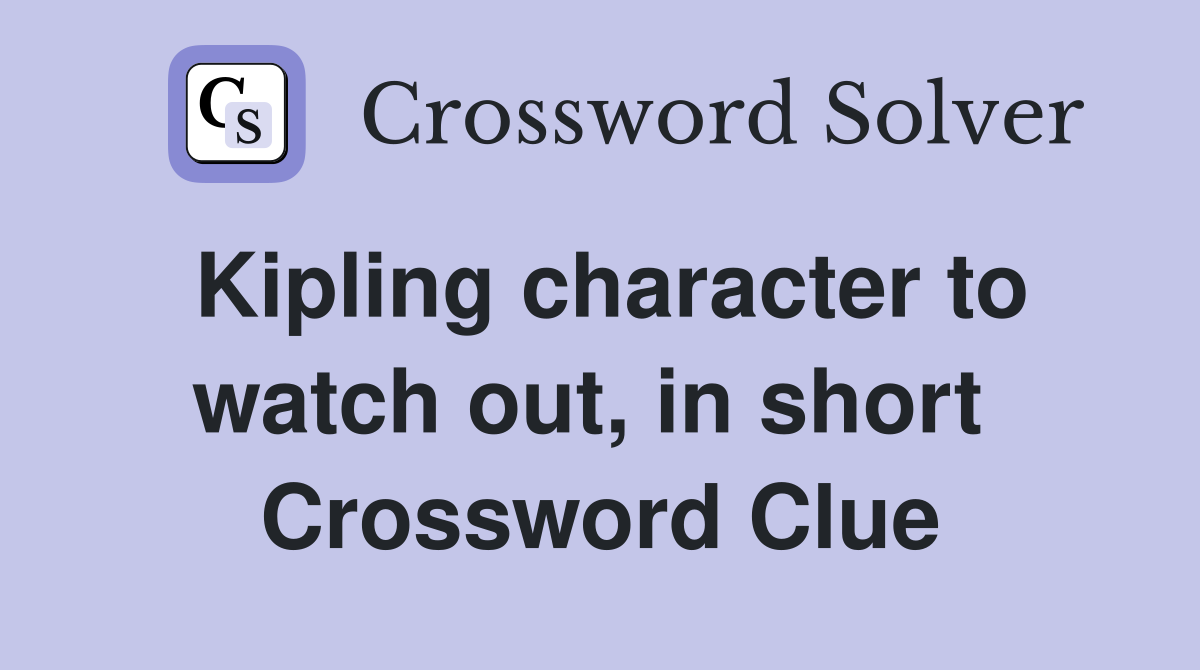 Kipling character to watch out, in short  Crossword Clue