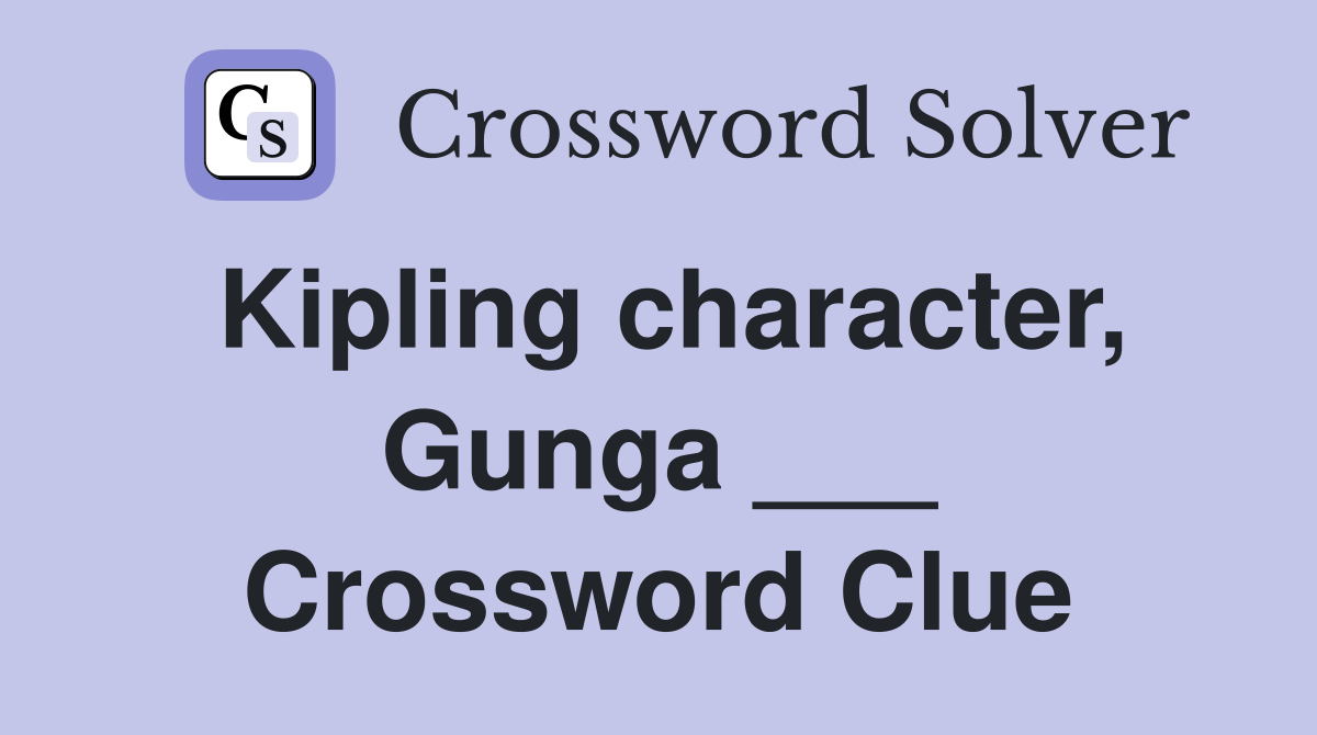 Kipling character, Gunga ___ Crossword Clue