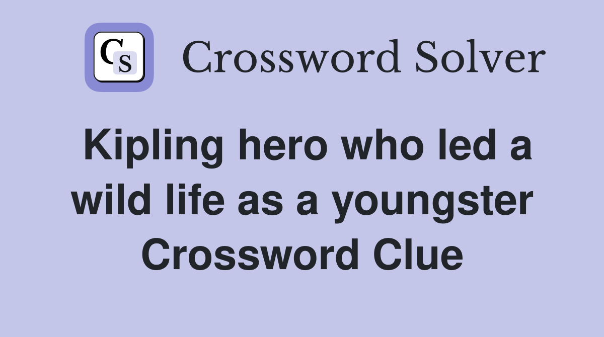 Kipling hero who led a wild life as a youngster Crossword Clue