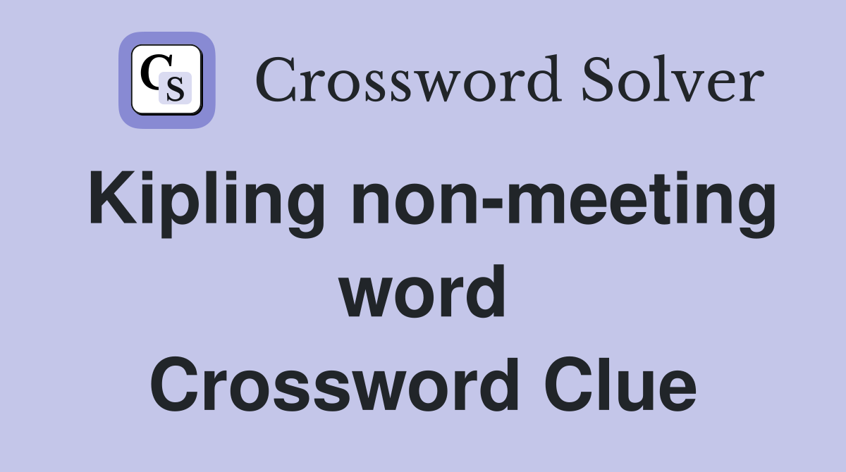 Kipling non-meeting word Crossword Clue