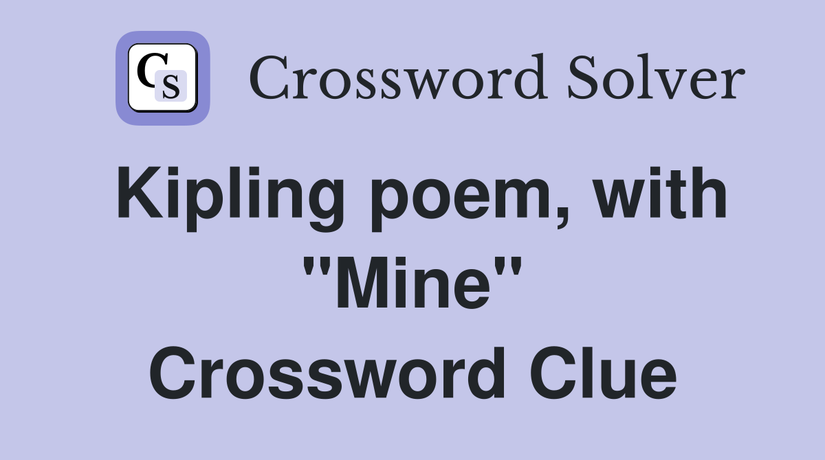 Kipling poem, with "Mine" Crossword Clue