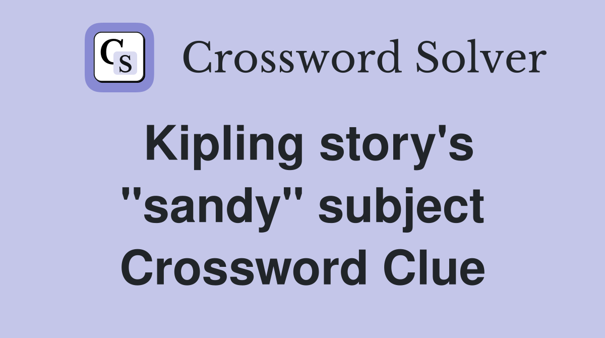 Kipling story's ''sandy'' subject Crossword Clue