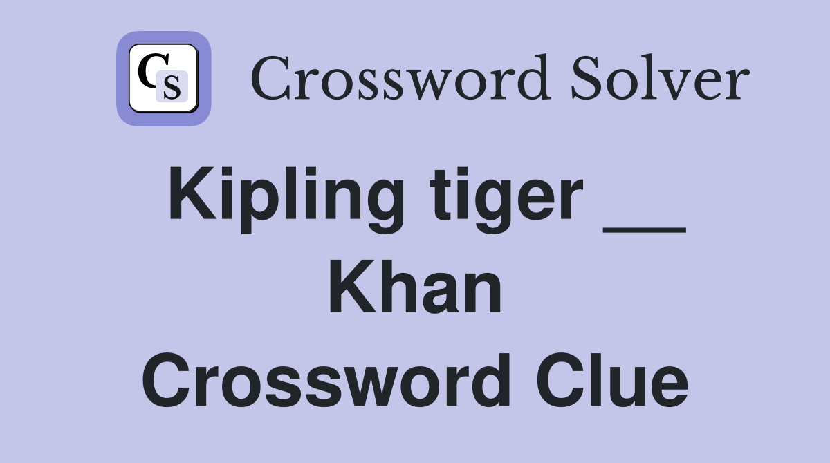 Kipling tiger __ Khan Crossword Clue
