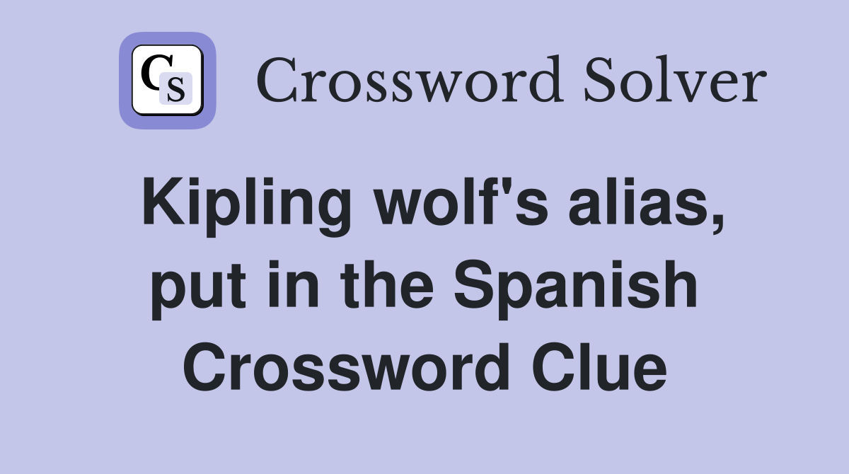 Kipling wolf's alias, put in the Spanish Crossword Clue
