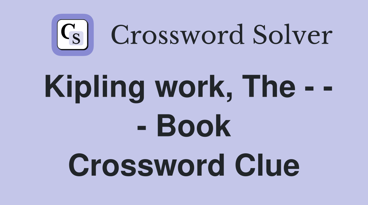Kipling work, The - - - Book Crossword Clue