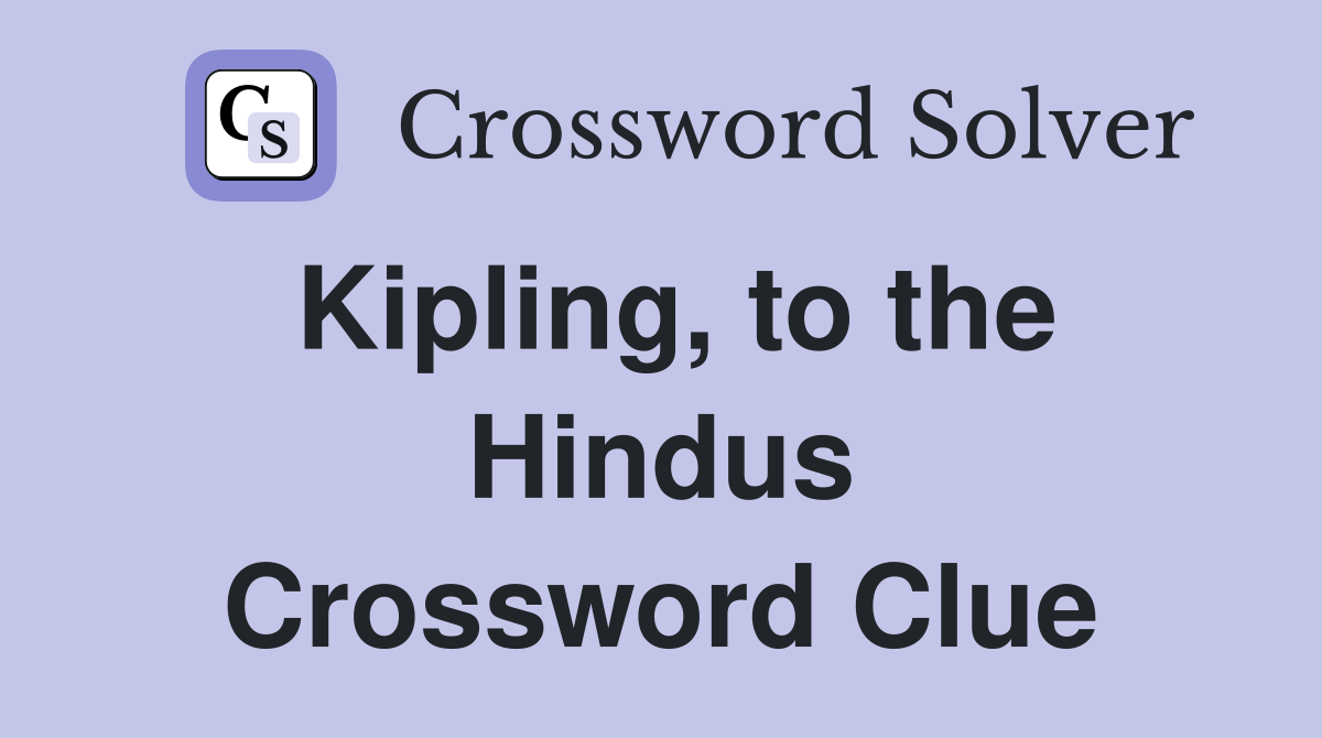 Kipling, to the Hindus Crossword Clue