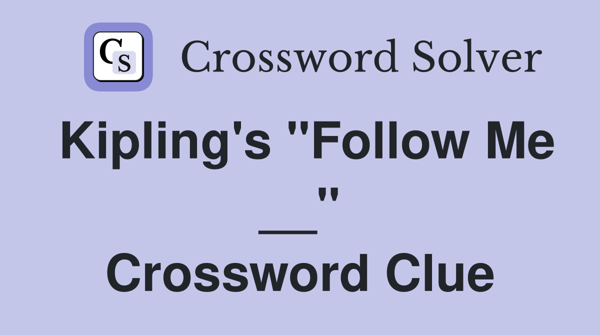 Kipling's "Follow Me __" Crossword Clue