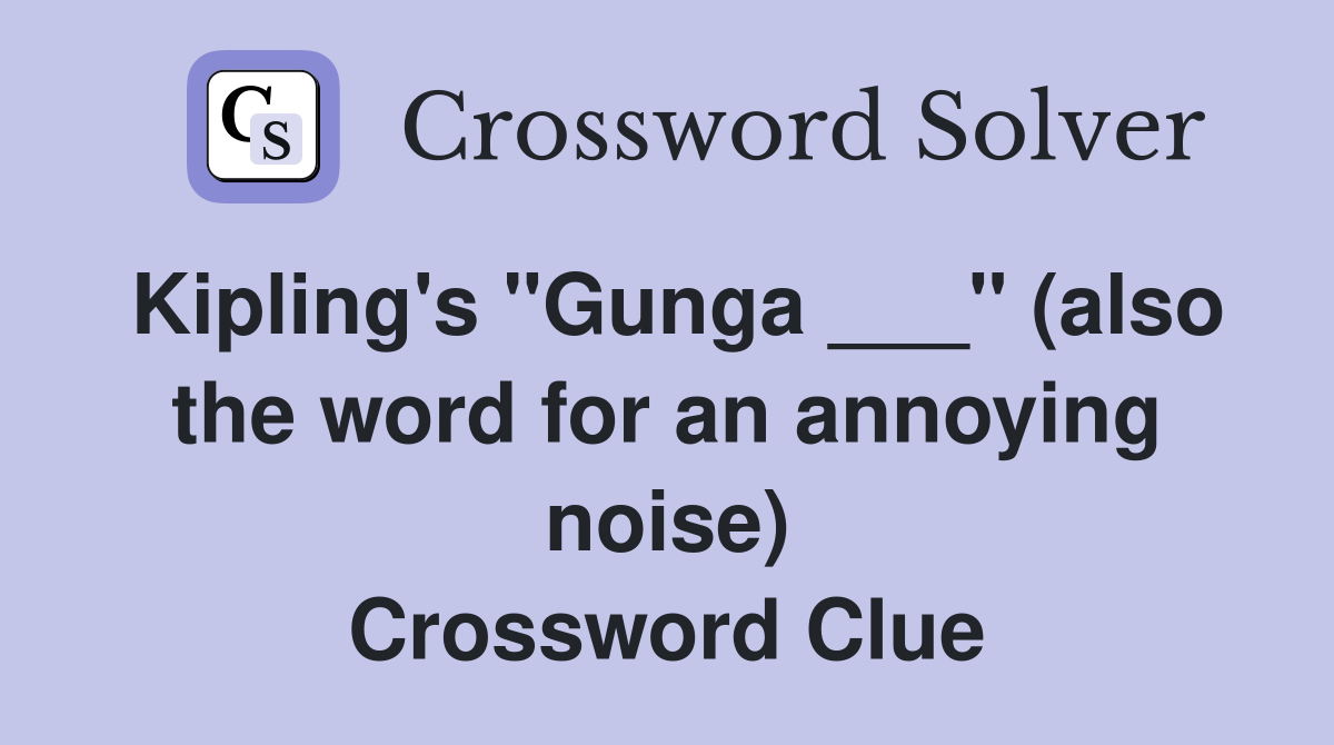 Kipling's "Gunga ___" (also the word for an annoying noise) Crossword Clue