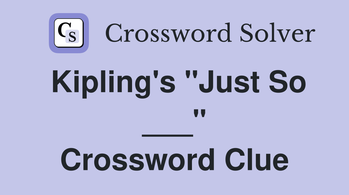 Kipling's "Just So ___" Crossword Clue