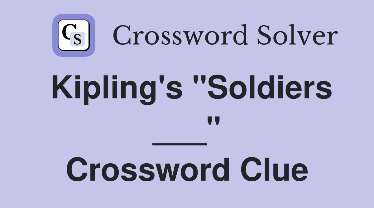 Kipling's "Soldiers ___" Crossword Clue