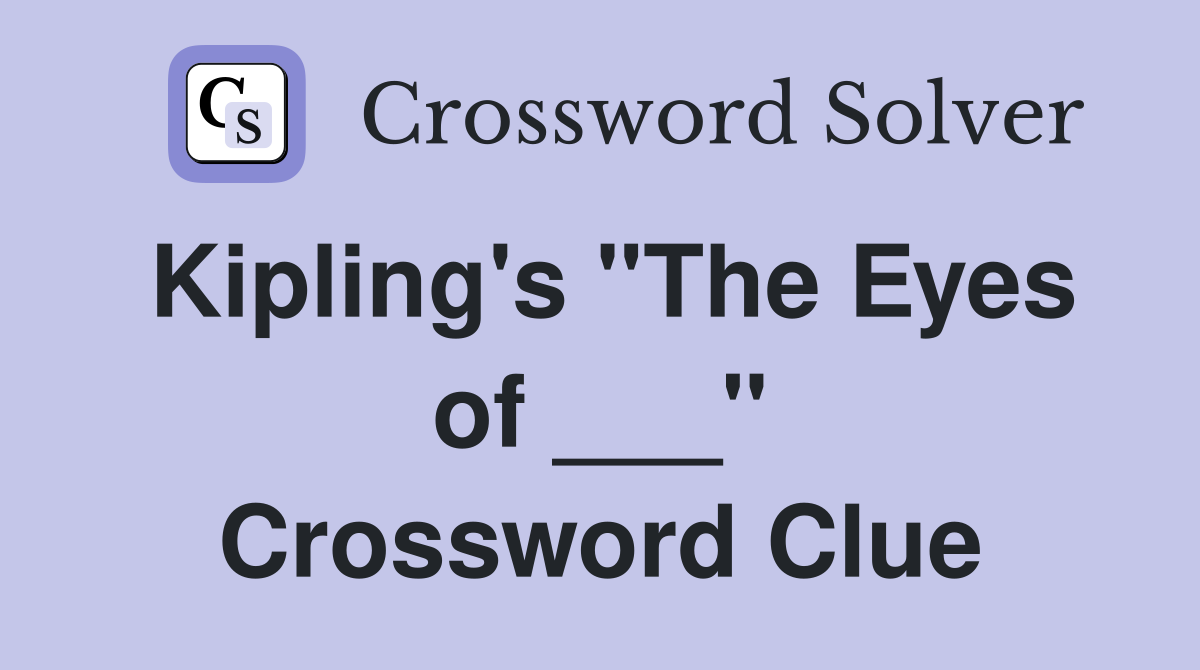 Kipling's "The Eyes of ___" Crossword Clue