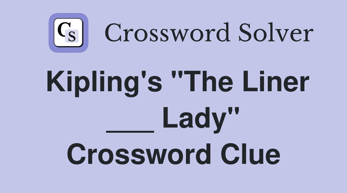 Kipling's "The Liner ___ Lady" Crossword Clue