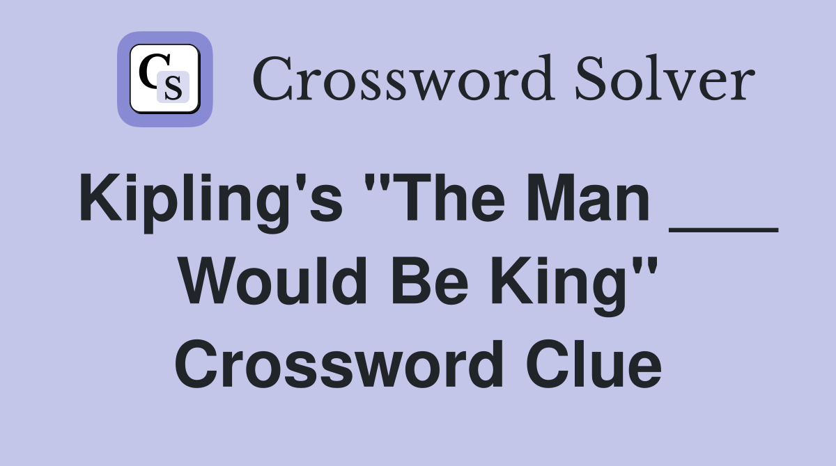Kipling's "The Man ___ Would Be King" Crossword Clue