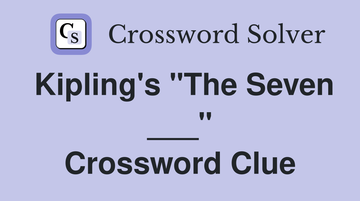 Kipling's "The Seven ___" Crossword Clue