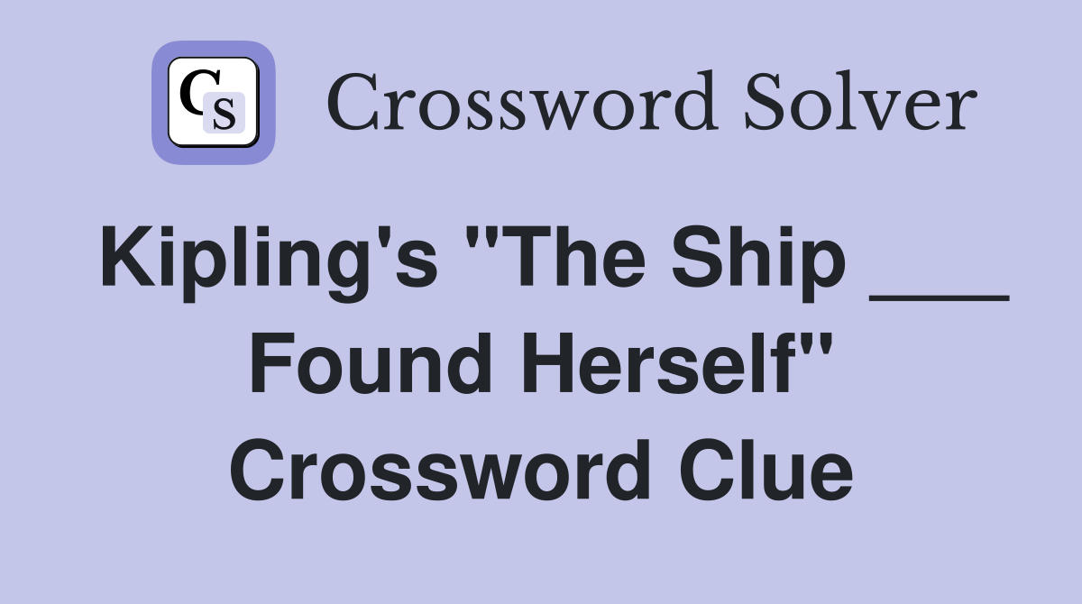 Kipling's "The Ship ___ Found Herself" Crossword Clue