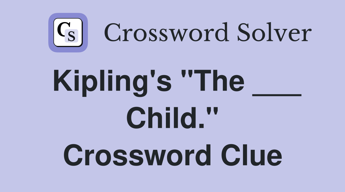 Kipling's "The ___ Child." Crossword Clue