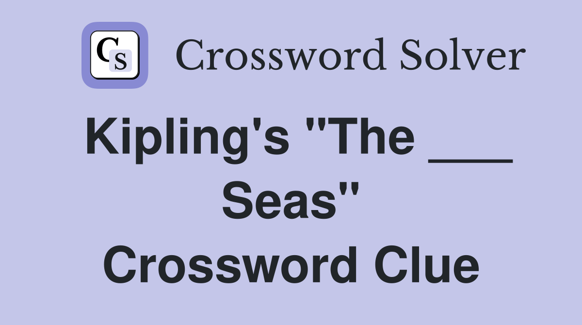 Kipling's "The ___ Seas" Crossword Clue