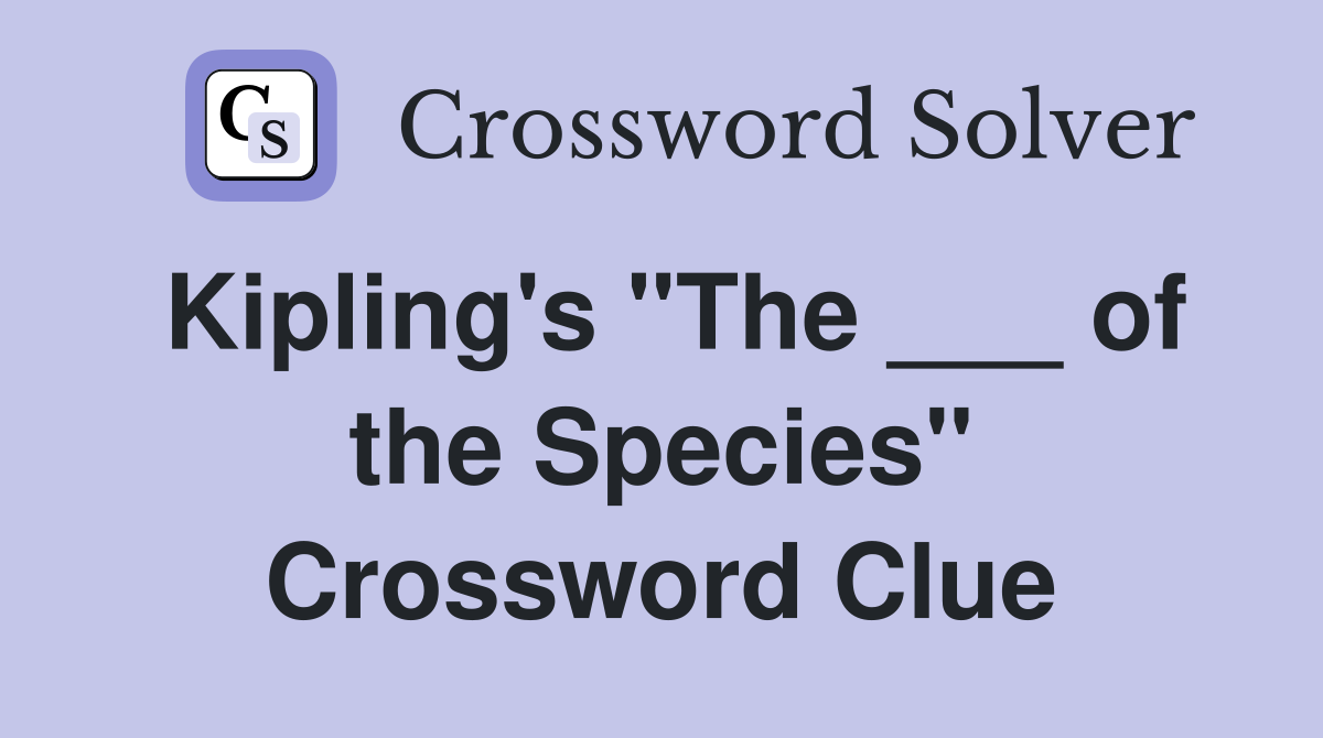 Kipling's "The ___ of the Species" Crossword Clue