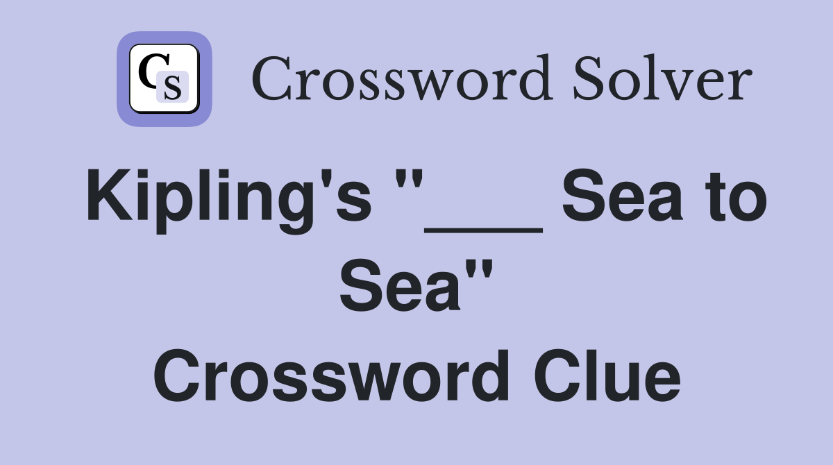 Kipling's "___ Sea to Sea" Crossword Clue