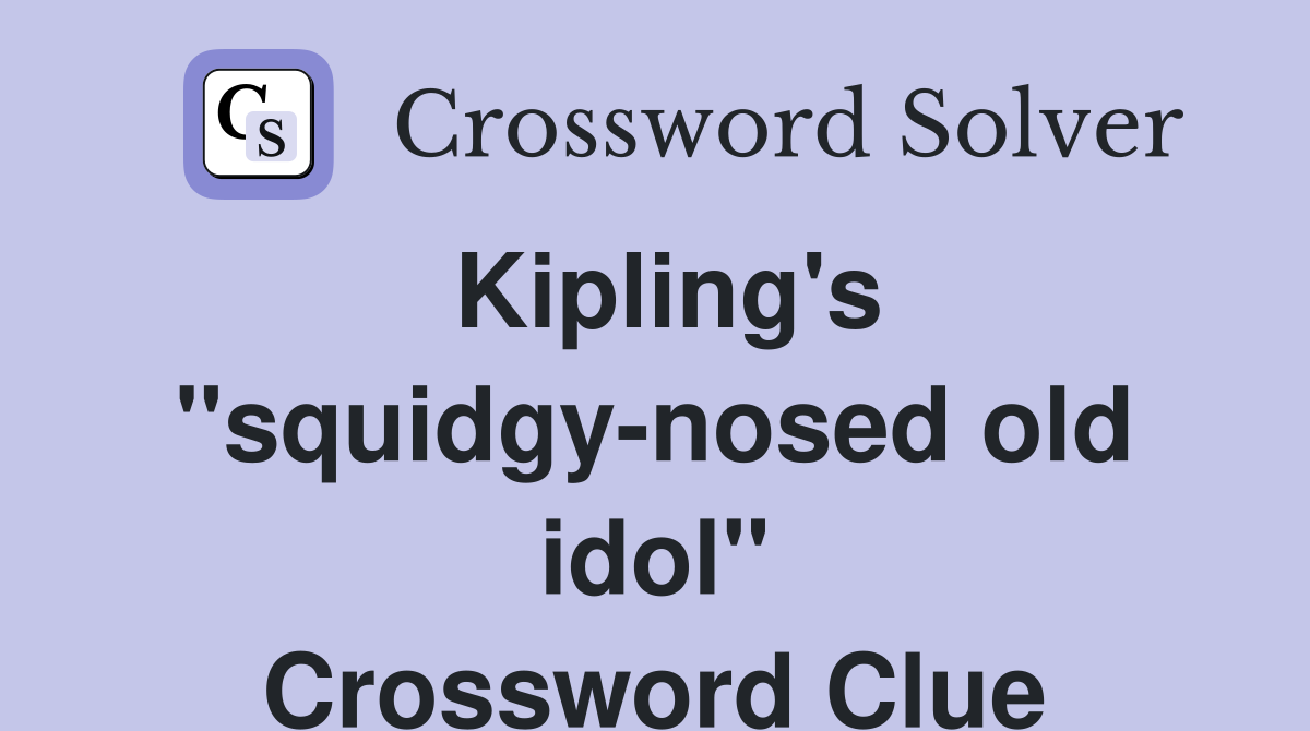 Kipling's "squidgy-nosed old idol" Crossword Clue