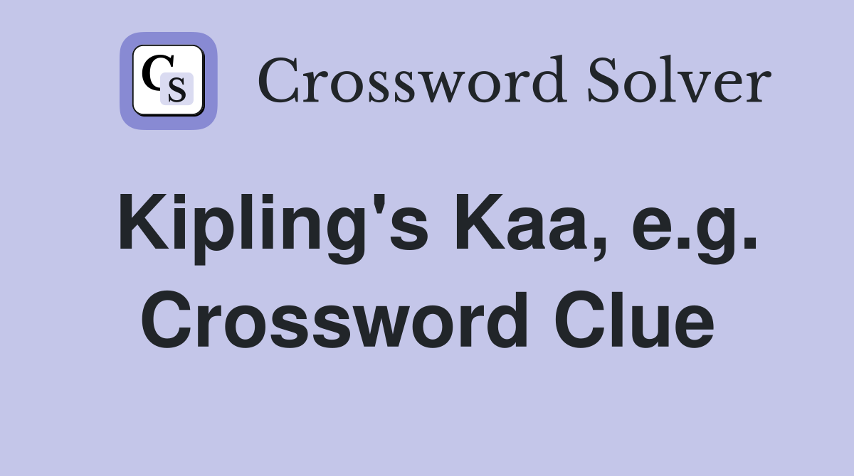 Kipling's Kaa, e.g. Crossword Clue