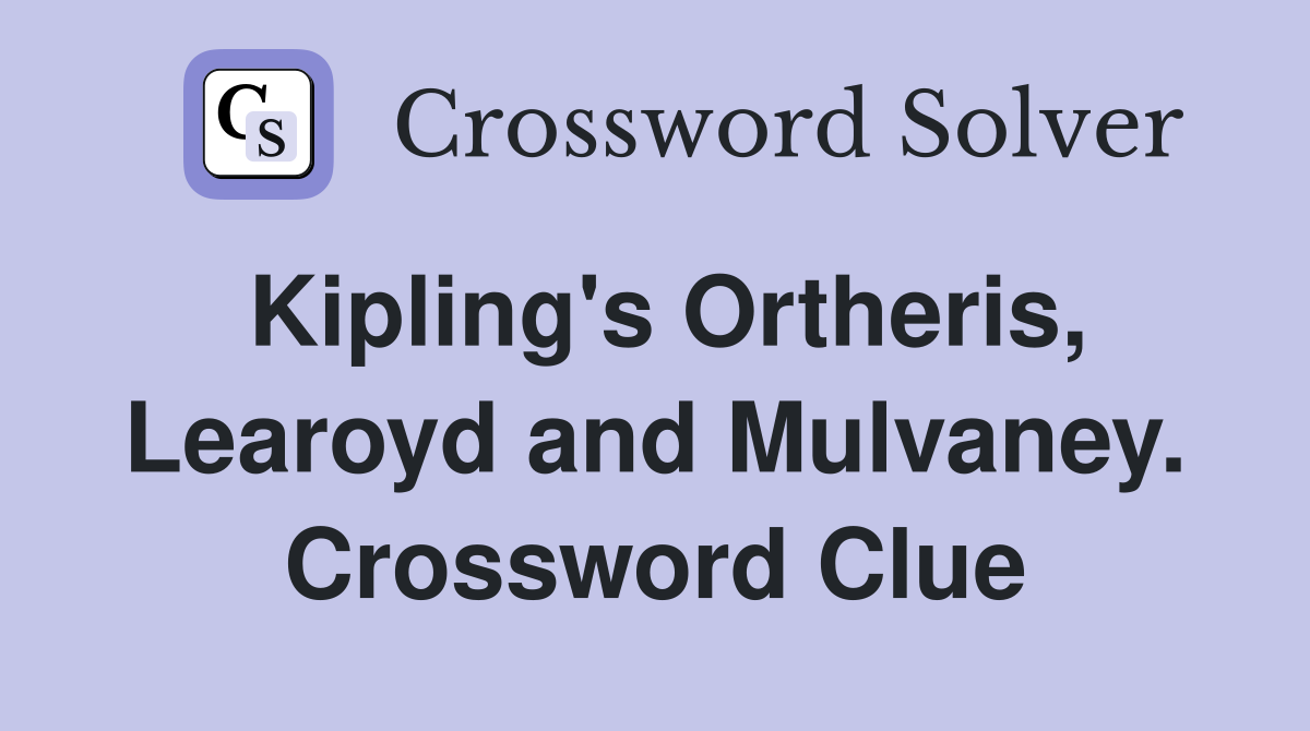 Kipling's Ortheris, Learoyd and Mulvaney. Crossword Clue